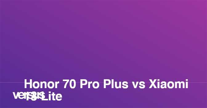 Comparison : xiaomi 13 lite vs honor 70 price, specs differences – which is best? - mobileinto